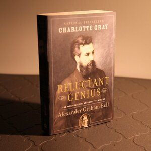 Reluctant Genius: The Passionate Life & Inventive Mind of Alexander Graham Bell